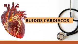 RUIDOS CARDIACOS
 