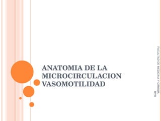 ANATOMIA DE LA MICROCIRCULACION  VASOMOTILIDAD FACULTAD DE MEDICINA Y CIRUGIA  MVR 