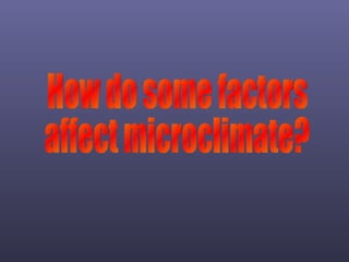 How do some factors affect microclimate? 