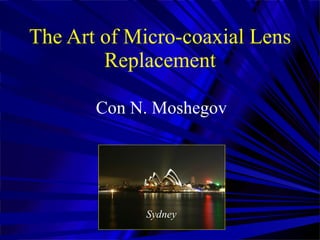 The Art of Micro-coaxial Lens Replacement Con N. Moshegov Sydney 