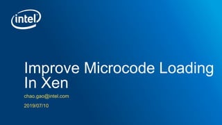 Improve Microcode Loading
In Xen
chao.gao@intel.com
2019/07/10
 
