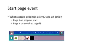 Start page event
• When a page becomes active, take an action
• Page 1 on program start
• Page N on switch to page N
 