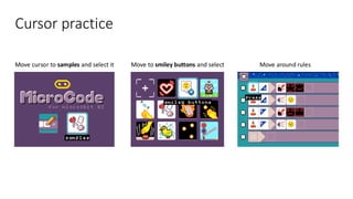 Cursor practice
Move cursor to samples and select it Move to smiley buttons and select Move around rules
 