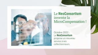 Le NeoConsortium
invente la
MicroCompensation !
Octobre 2022 :
Le NeoConsortium
propose un nouveau
service à ses
collectio...