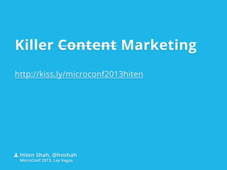 Killer Content Marketing
http://kiss.ly/microconf2013hiten
Hiten Shah, @hnshah
MicroConf 2013, Las Vegas
 