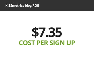 KISSmetrics blog ROI!
$7.35
COST PER SIGN UP
 