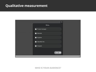 Qualitative measurement
WHO IS YOUR AUDIENCE?
 