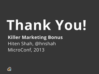 Thank You!
Killer Marketing Bonus
Hiten Shah, @hnshah
MicroConf, 2013
 