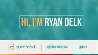 r@gumroad.com @Delk
Hi, I’m Ryan Delk
 