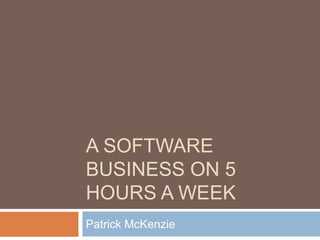 A Software Business On 5 Hours A Week Patrick McKenzie 