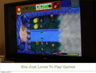 She Just Loves To Play Games
Tuesday, July 30, 13
 