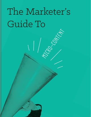 mICRO-CONTEN
T
The Marketer’s
Guide To
 