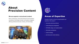 3
About
Precision Content
We are experts in structured content.
We’re a full-service, end-to-end technical communications
...