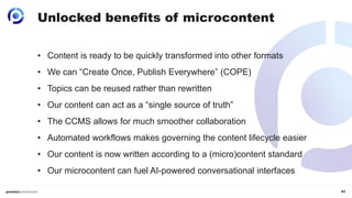 41
Unlocked benefits of microcontent
• Content is ready to be quickly transformed into other formats
• We can “Create Once...
