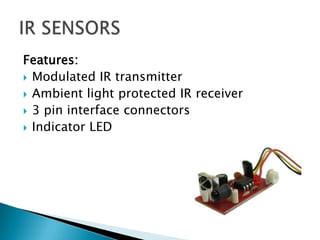 Features: Modulated IR transmitterAmbient light protected IR receiver3 pin interface connectorsIndicator LEDIR SENSORS 