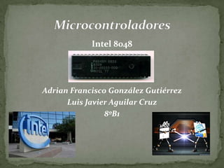 Intel 8048

Adrian Francisco González Gutiérrez
Luis Javier Aguilar Cruz
8ºB1

 
