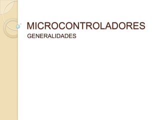 MICROCONTROLADORES
GENERALIDADES
 