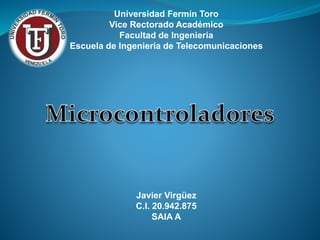 Universidad Fermín Toro
Vice Rectorado Académico
Facultad de Ingeniería
Escuela de Ingeniería de Telecomunicaciones
Javier Virgüez
C.I. 20.942.875
SAIA A
 