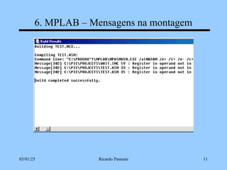 05/01/25 Ricardo Pannain 11
6. MPLAB – Mensagens na montagem
 