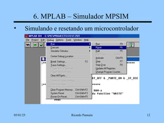 05/01/25 Ricardo Pannain 12
6. MPLAB – Simulador MPSIM
• Simulando e resetando um microcontrolador
 