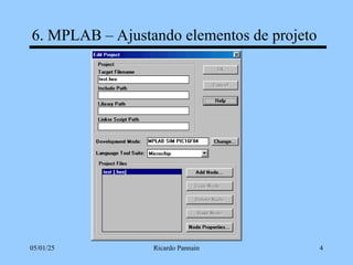 05/01/25 Ricardo Pannain 4
6. MPLAB – Ajustando elementos de projeto
 