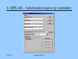 05/01/25 Ricardo Pannain 7
6. MPLAB – Adicionado arquivo p/ montador
 