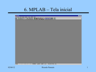 6. MPLAB – Tela inicial




02/04/12           Ricardo Pannain   1
 