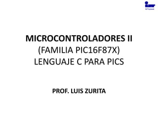 IUT Cumaná MICROCONTROLADORES II(FAMILIA PIC16F87X)LENGUAJE C PARA PICS PROF. LUIS ZURITA 