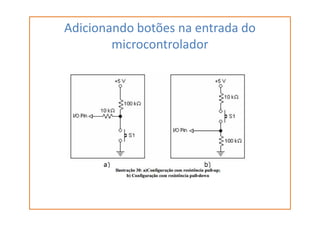 Adicionando botões na entrada do
microcontrolador
 