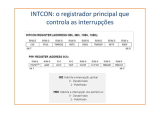 INTCON: o registrador principal que
controla as interrupções
 