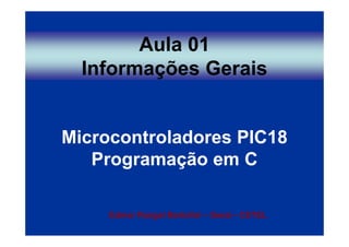 Microcontroladores PIC18
Programação em C
Aula 01
Informações Gerais
Edmar Rangel Bertolini – Senai - CETEL
 