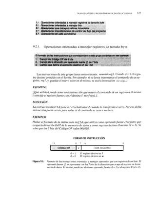 MANEJANDO EL REPERTORIO DE INSTRUCCIONES            127




9.2.1.   Operaciones orientadas a manejar registros de tamaño byte




    Las instrucciones de este grupo tienen como sintaxis: nemónico f d. Cuando d = 1 el regis-
tro destino coincide con el fuente. Por ejemplo, si se desea incrementar el contenido de un re-
gistro, reg1, y guardar el nuevo valor en el mismo, se usa la instrucción inc reg1,1.
 