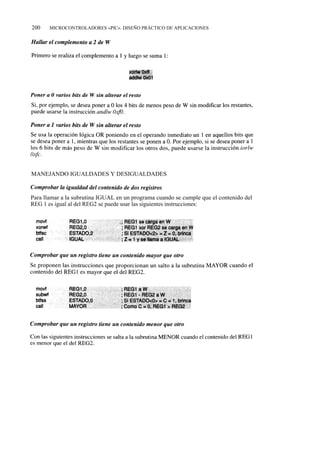 200    MICROCONTROLADORES «PIC». DISEÑO PRÁCTICO DE APLICACIONES




MANEJANDO IGUALDADES Y DESIGUALDADES



Para llamar a la subrutina IGUAL en un programa cuando se cumple que el contenido del
REG 1 es igual al del REG2 se puede usar las siguientes instrucciones:
 
