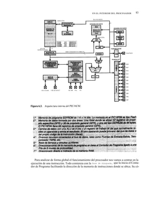 EN EL INTERIOR DEL PROCESADOR         83




   Para analizar de forma global el funcionamiento del procesador nos vamos a centrar en la
ejecución de una instrucción. Todo comienza con la fase de búsqueda, que la inicia el Conta-
dor de Programa facilitando la dirección de la memoria de instrucciones donde se ubica. Su có-
 