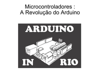 Microcontroladores : A Revolução do Arduino 