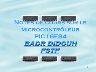 Notes de cours sur le microcontrôleur PIC16F84 BADR DIDOUH FSTF   