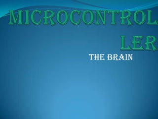 MICROCONTROLLER THE BRAIN 