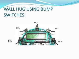 WALL HUG USING BUMP SWITCHES:PC2PC3PC1PC4PC0