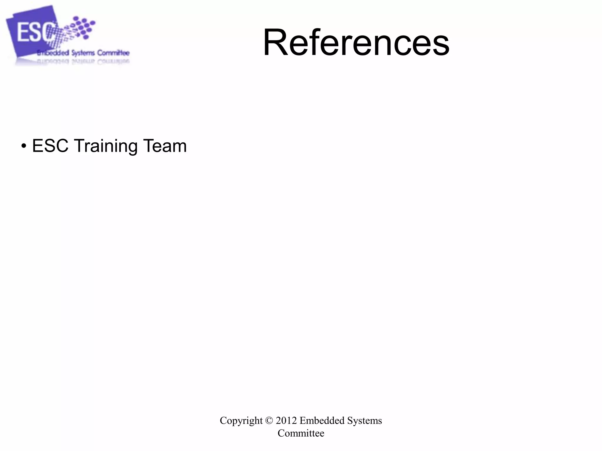Copyright © 2012 Embedded Systems
Committee
References
• ESC Training Team
 