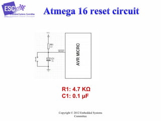 Copyright © 2012 Embedded Systems
Committee
R1: 4.7 KΩ
C1: 0.1 μF
 
