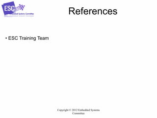 Copyright © 2012 Embedded Systems
Committee
References
• ESC Training Team
 