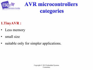 Copyright © 2012 Embedded Systems
Committee
1.TinyAVR :
• Less memory
• small size
• suitable only for simpler applications.
 