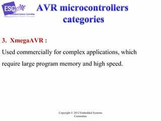 Copyright © 2012 Embedded Systems
Committee
3. XmegaAVR :
Used commercially for complex applications, which
require large program memory and high speed.
 