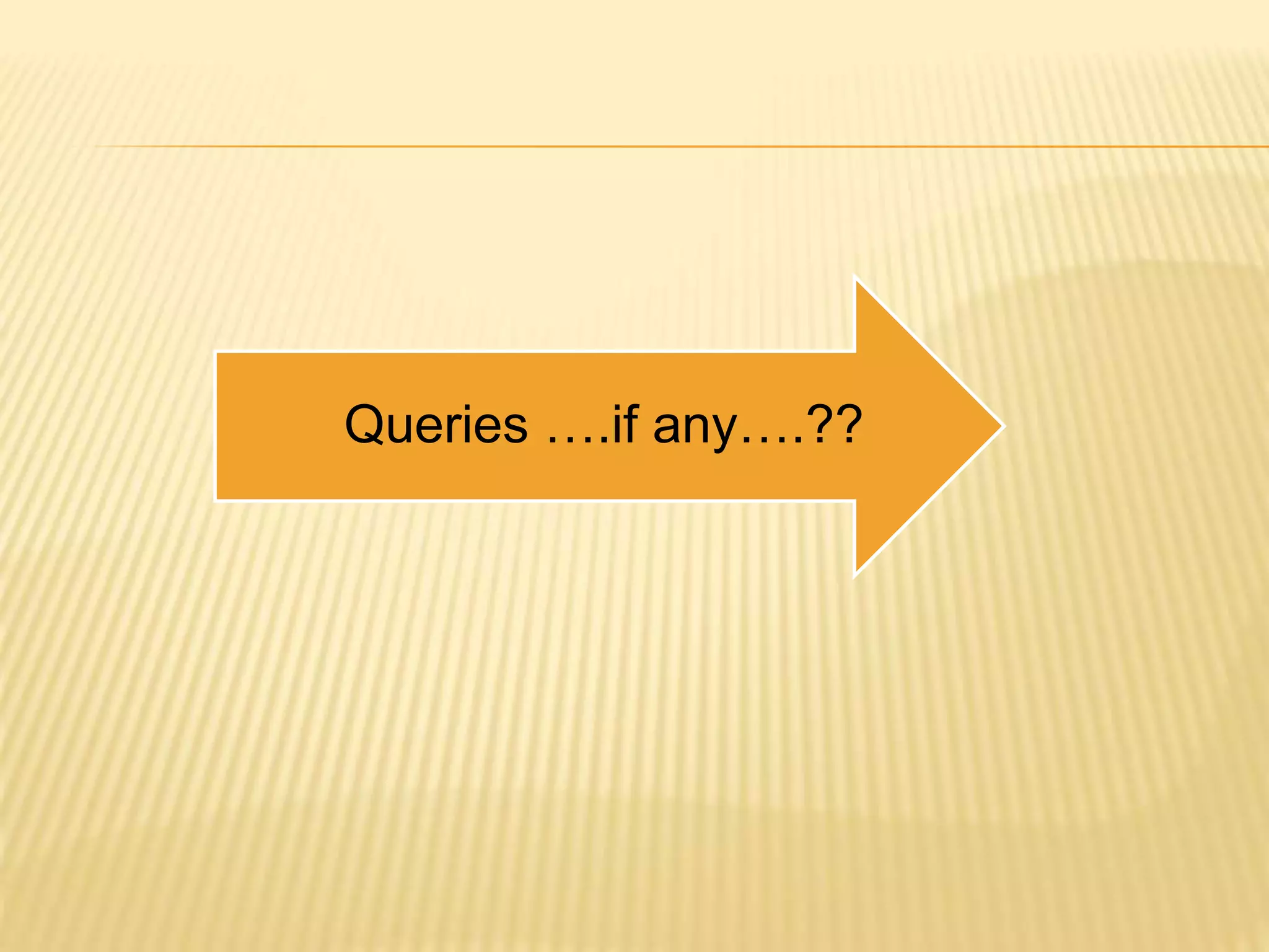 Queries ….if any….?? 
 