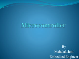 By
Mahalakshmi
Embedded Engineer1
 