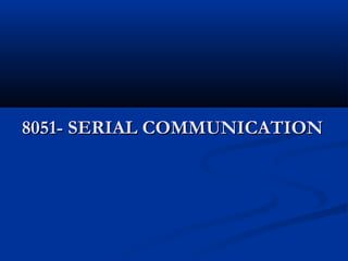 8051- SERIAL COMMUNICATION8051- SERIAL COMMUNICATION
 