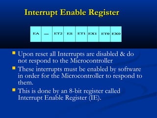 Interrupt Enable RegisterInterrupt Enable Register
 Upon reset all Interrupts are disabled & do
not respond to the Microc...
