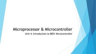 Microprocessor & Microcontroller
Unit 4: Introduction to 8051 Microcontroller
 