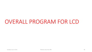 OVERALL PROGRAM FOR LCD
Tuesday, July 14, 2015 Robotics Club, IOE, WRC 48
 