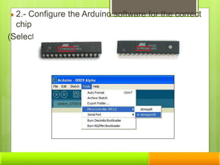 2.- Configure the Arduino software for the correct
chip
(Select the Microcontroller)
 